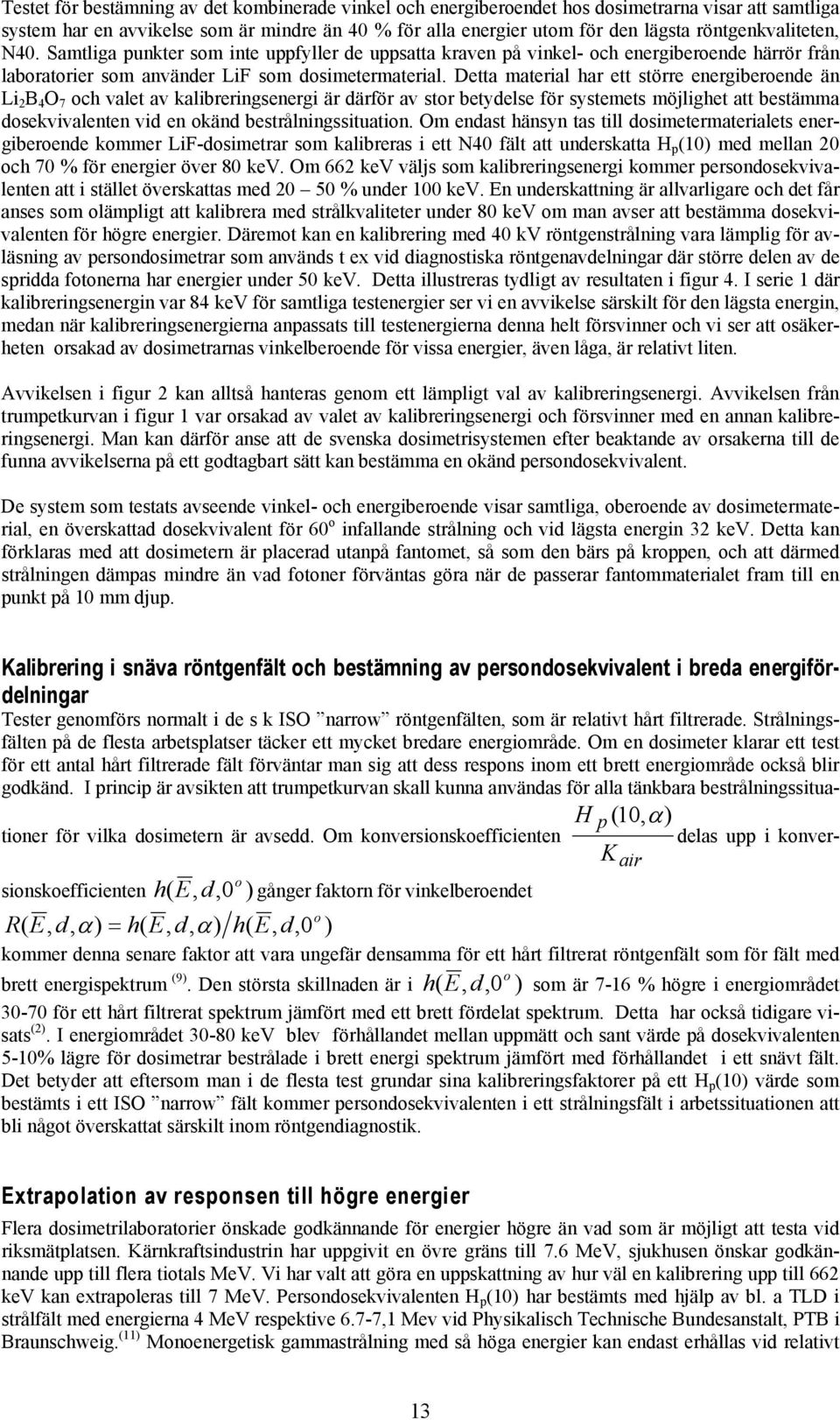 Detta material har ett större energiberoende än Li 2 B 4 O 7 och valet av kalibreringsenergi är därför av stor betydelse för systemets möjlighet att bestämma dosekvivalenten vid en okänd