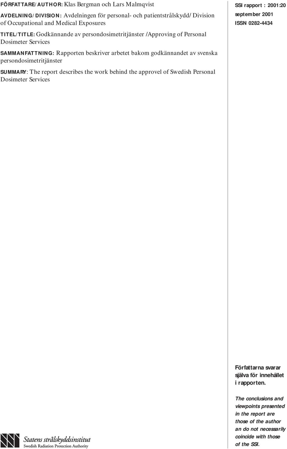 persondosimetritjänster SUMMARY: The report describes the work behind the approvel of Swedish Personal Dosimeter Services SSI rapport : 2001:20 september 2001 ISSN 0282-4434