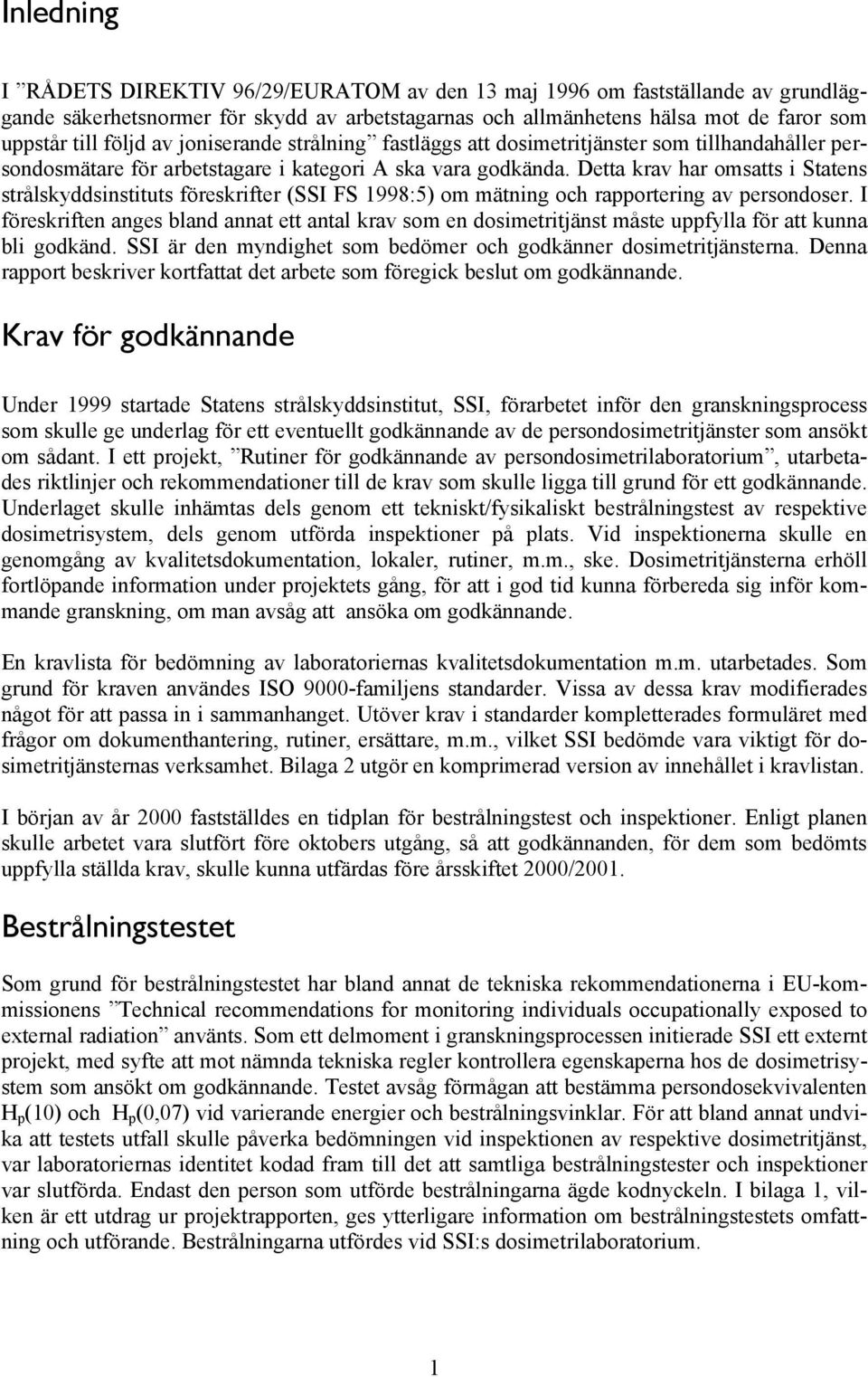 Detta krav har omsatts i Statens strålskyddsinstituts föreskrifter (SSI FS 1998:5) om mätning och rapportering av persondoser.