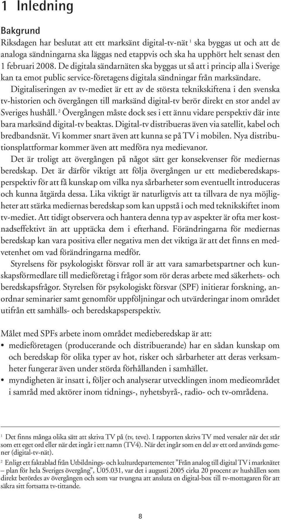 Digitaliseringen av tv-mediet är ett av de största teknikskiftena i den svenska tv-historien och övergången till marksänd digital-tv berör direkt en stor andel av Sveriges hushåll.