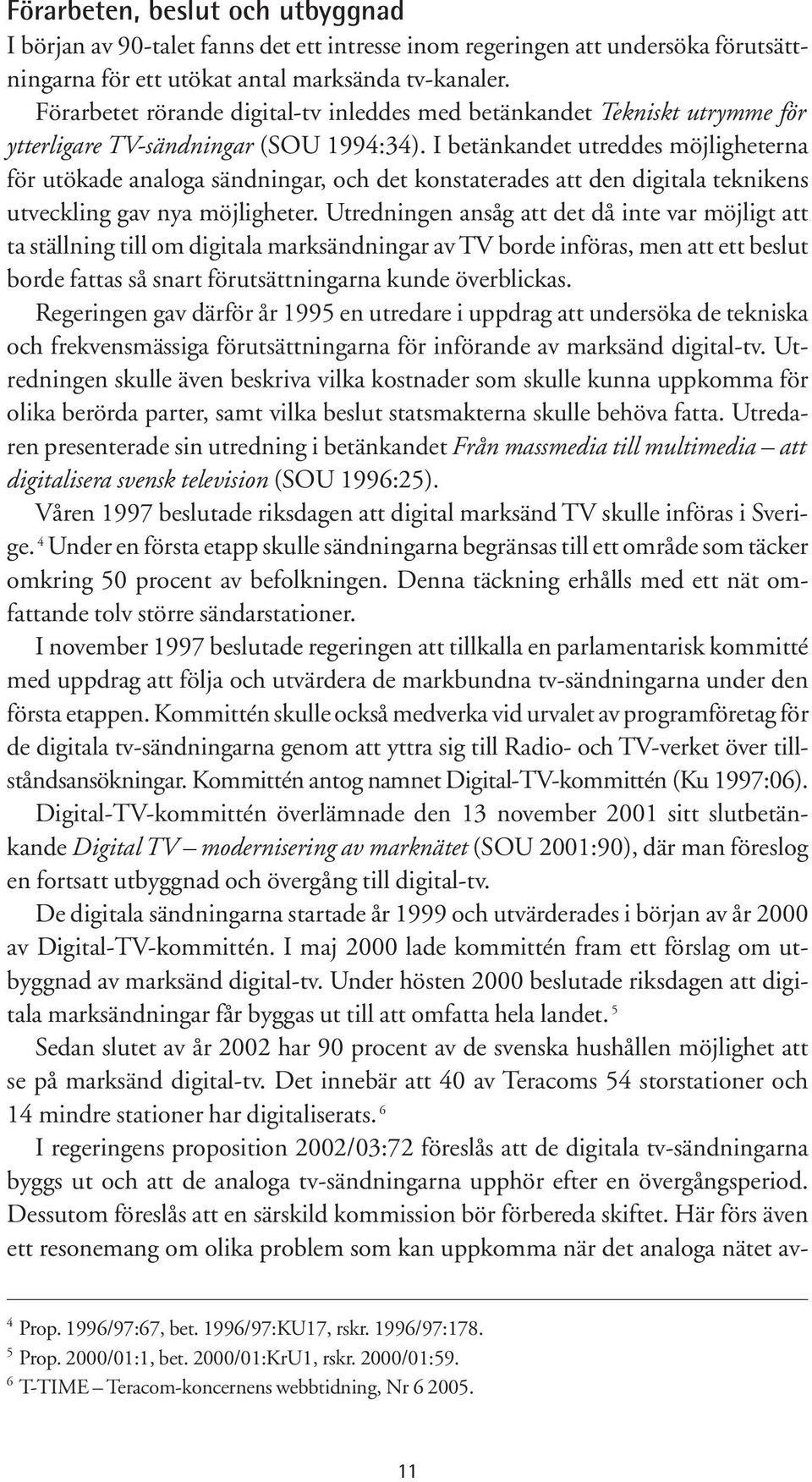 I betänkandet utreddes möjligheterna för utökade analoga sändningar, och det konstaterades att den digitala teknikens utveckling gav nya möjligheter.