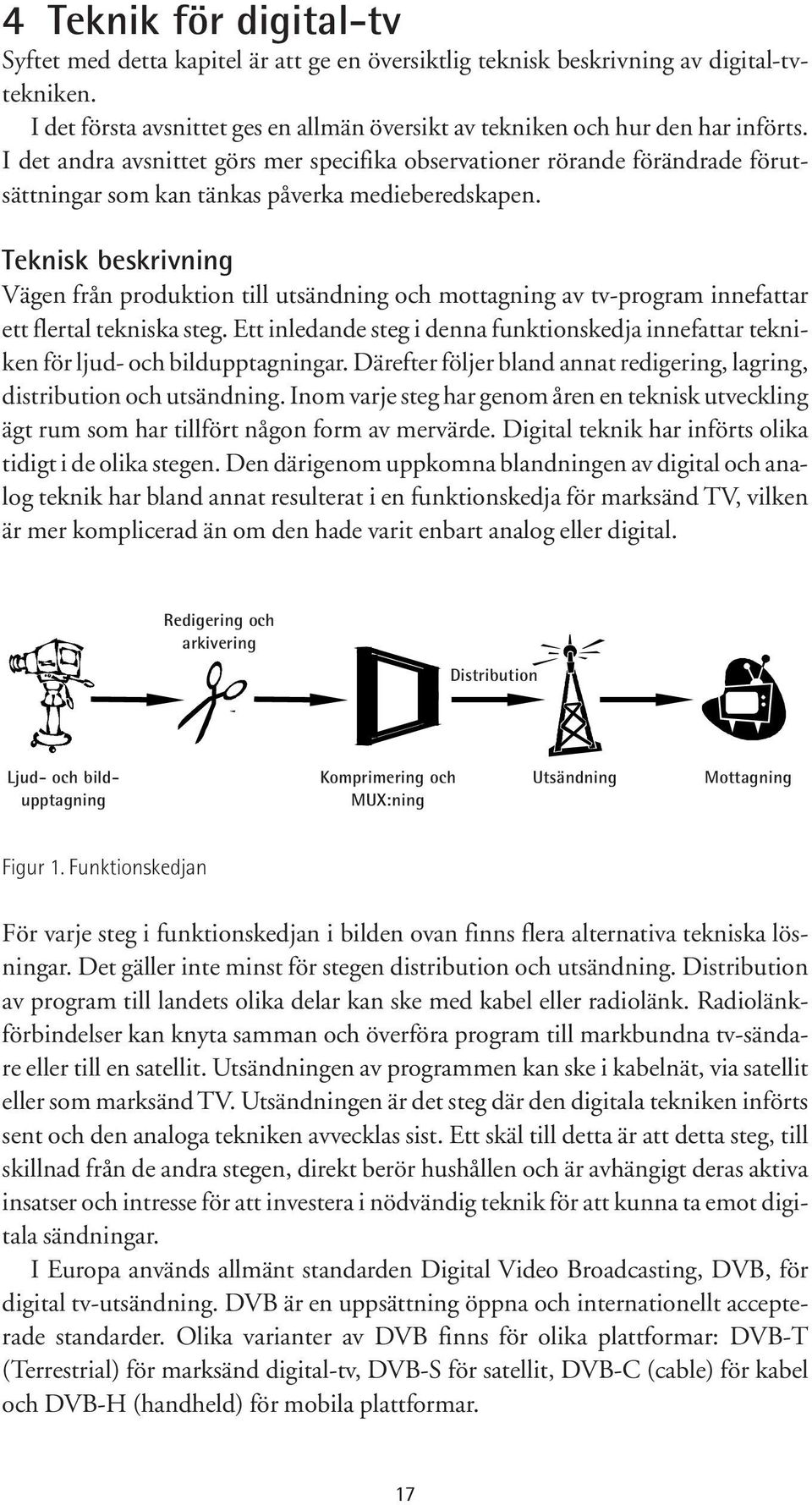 Teknisk beskrivning Vägen från produktion till utsändning och mottagning av tv-program innefattar ett flertal tekniska steg.