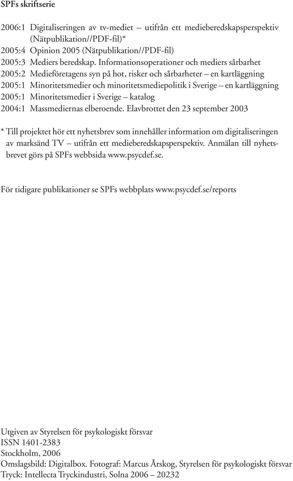 2005:1 Minoritetsmedier i Sverige katalog 2004:1 Massmediernas elberoende.