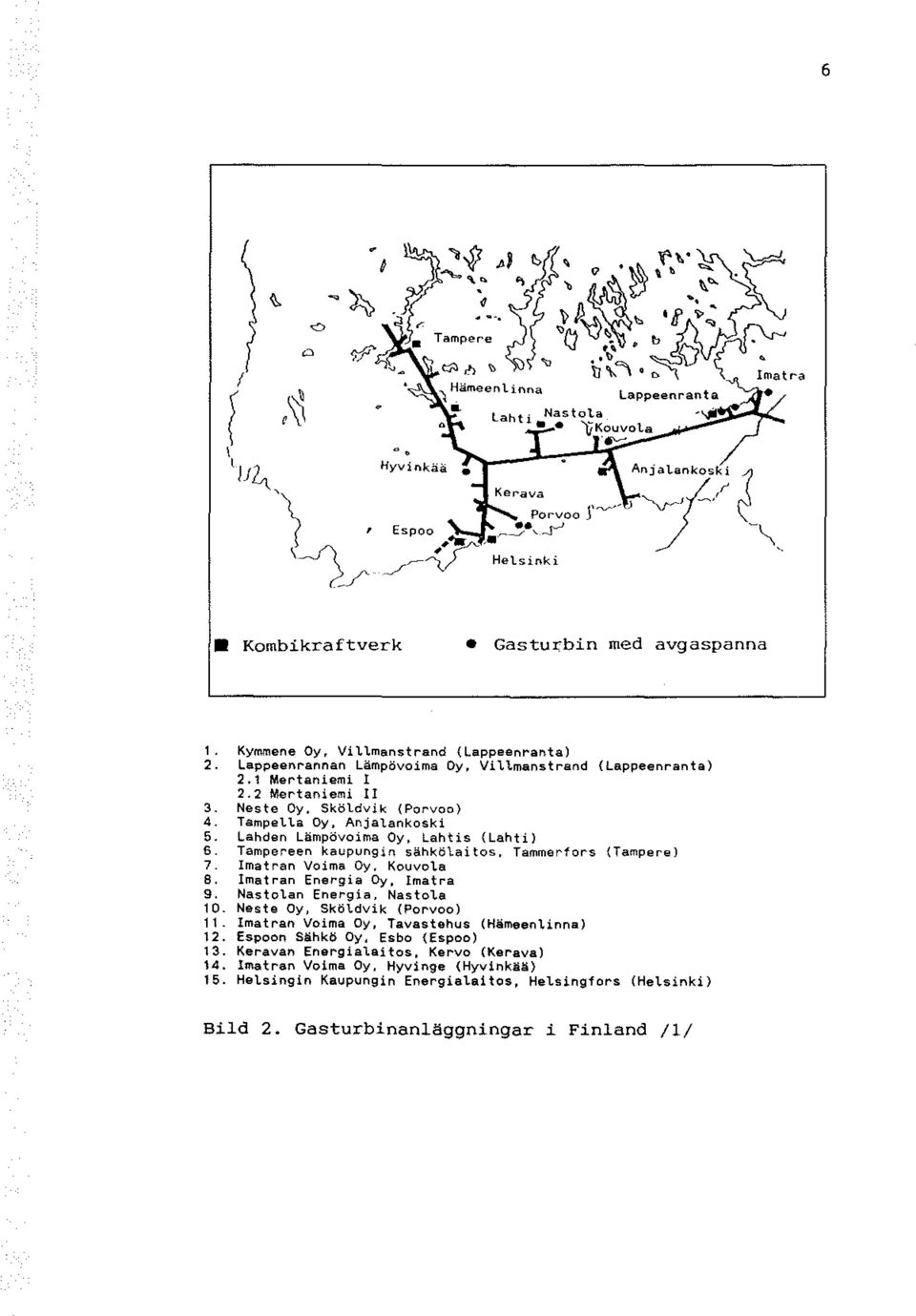 Lahden Lämpövoima Oy, Lahtis {Lahtil 6. Tampereen kaupungin sähkölaitos, Tammerfors {Tampere) 7. Imatran Voima Oy, Kouvota 8. Imatran Energia Dy, Imatra 9. Nastotan Energia, Nastota 10.