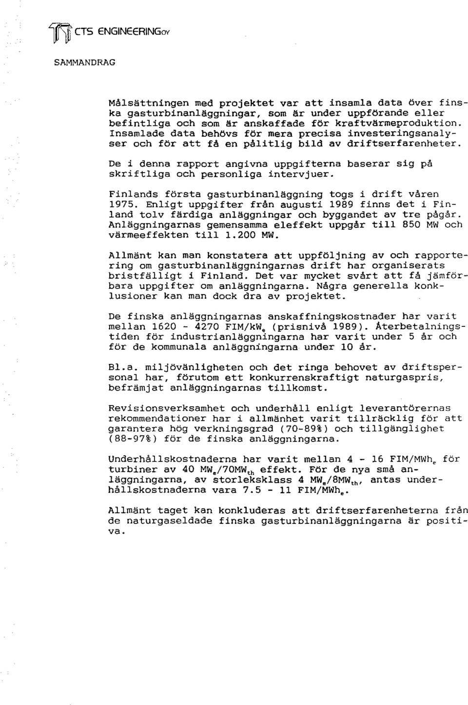 De i denna rapport angivna uppgifterna baserar sig på skriftliga och personliga intervjuer. Finlands första gasturbinanläggning togs i drift våren 1975.