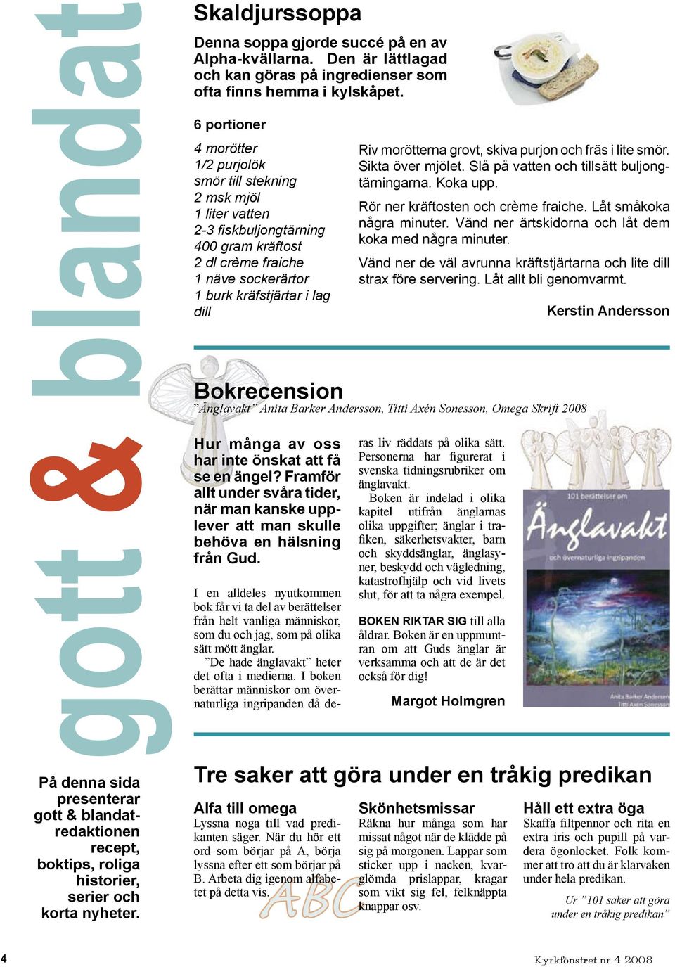 6 portioner 4 morötter 1/2 purjolök smör till stekning 2 msk mjöl 1 liter vatten 2-3 fiskbuljongtärning 400 gram kräftost 2 dl crème fraiche 1 näve sockerärtor 1 burk kräfstjärtar i lag dill Riv