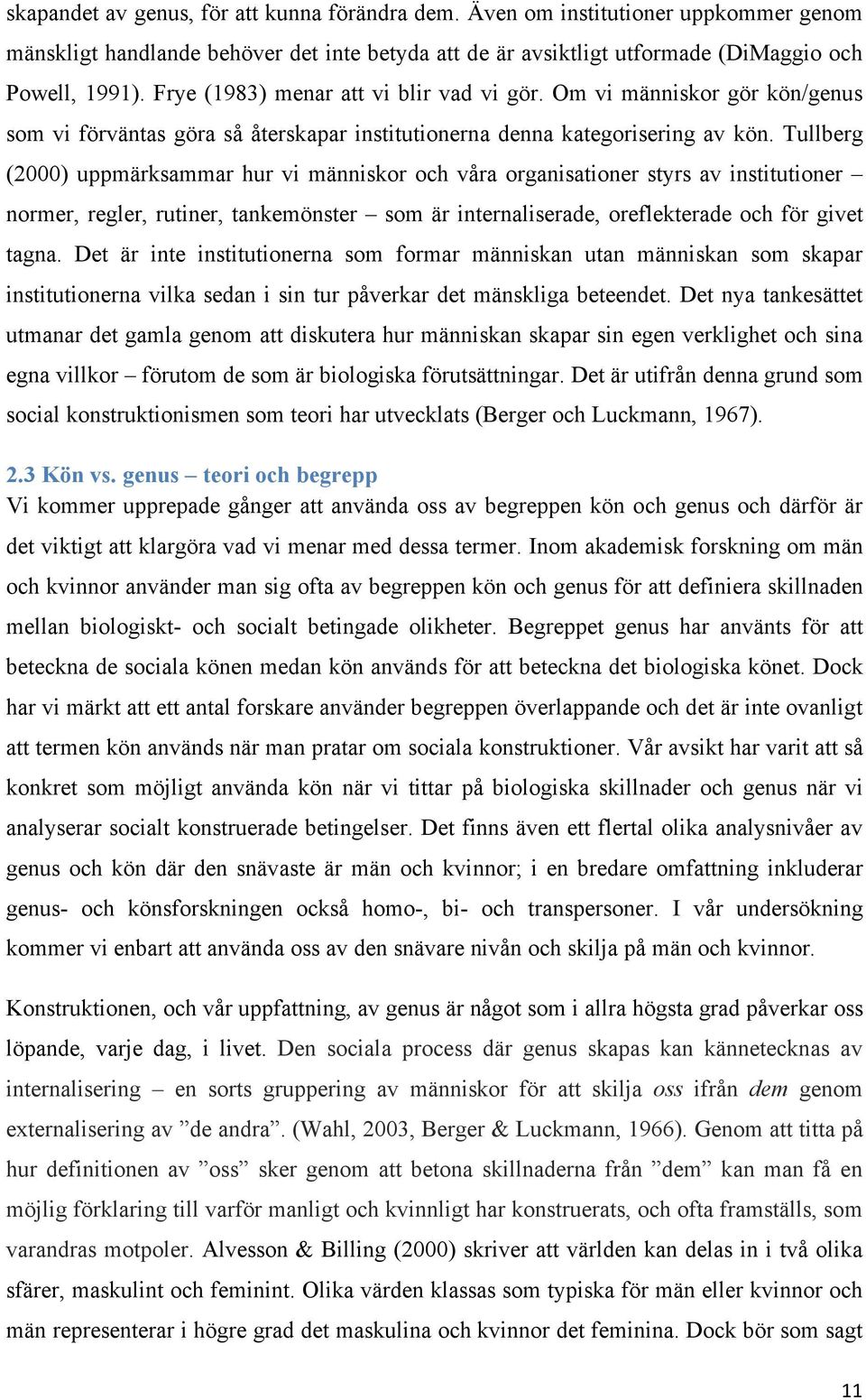 Tullberg (2000) uppmärksammar hur vi människor och våra organisationer styrs av institutioner normer, regler, rutiner, tankemönster som är internaliserade, oreflekterade och för givet tagna.