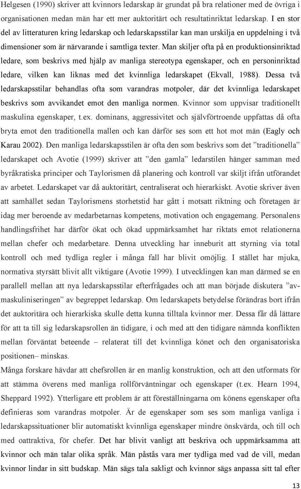 Man skiljer ofta på en produktionsinriktad ledare, som beskrivs med hjälp av manliga stereotypa egenskaper, och en personinriktad ledare, vilken kan liknas med det kvinnliga ledarskapet (Ekvall,