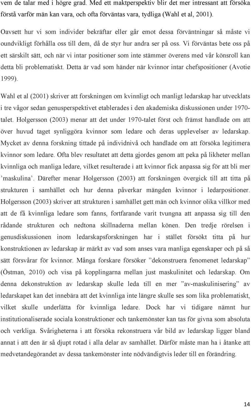 Vi förväntas bete oss på ett särskilt sätt, och när vi intar positioner som inte stämmer överens med vår könsroll kan detta bli problematiskt.