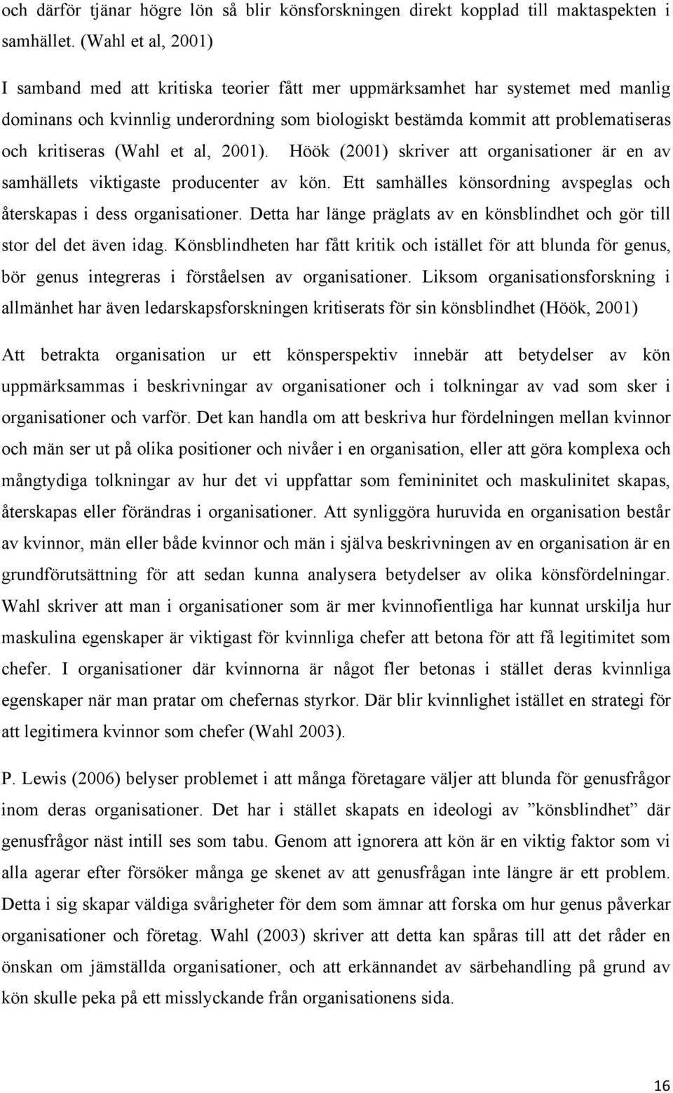 kritiseras (Wahl et al, 2001). Höök (2001) skriver att organisationer är en av samhällets viktigaste producenter av kön. Ett samhälles könsordning avspeglas och återskapas i dess organisationer.