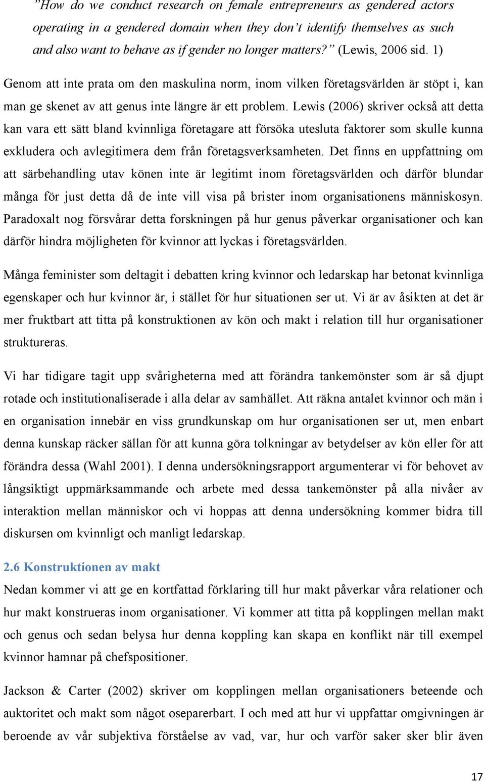 Lewis (2006) skriver också att detta kan vara ett sätt bland kvinnliga företagare att försöka utesluta faktorer som skulle kunna exkludera och avlegitimera dem från företagsverksamheten.