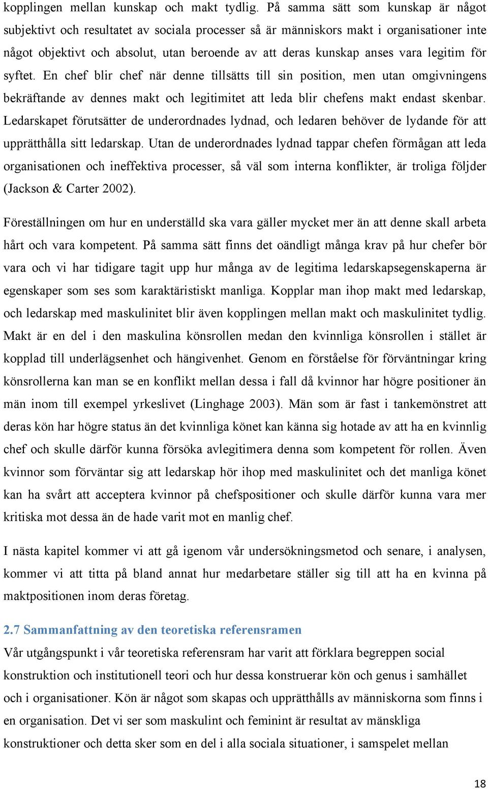 vara legitim för syftet. En chef blir chef när denne tillsätts till sin position, men utan omgivningens bekräftande av dennes makt och legitimitet att leda blir chefens makt endast skenbar.