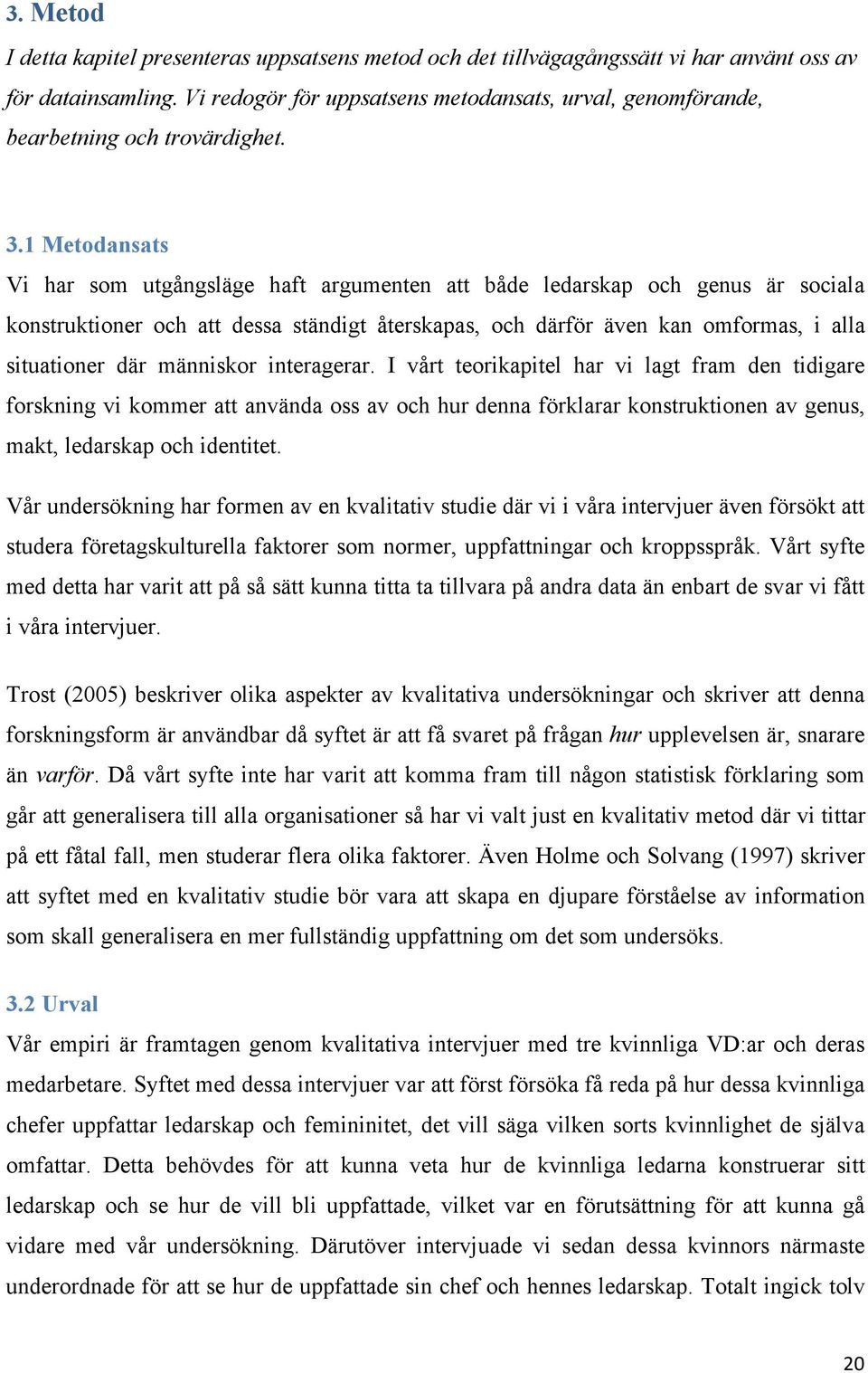 1 Metodansats Vi har som utgångsläge haft argumenten att både ledarskap och genus är sociala konstruktioner och att dessa ständigt återskapas, och därför även kan omformas, i alla situationer där