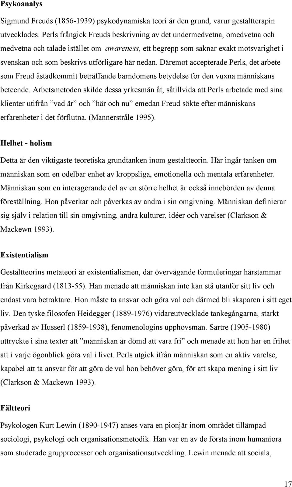 nedan. Däremot accepterade Perls, det arbete som Freud åstadkommit beträffande barndomens betydelse för den vuxna människans beteende.