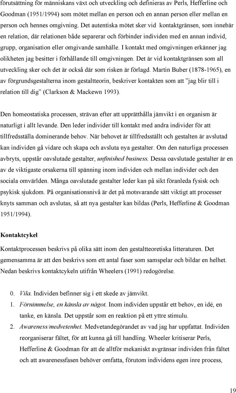 I kontakt med omgivningen erkänner jag olikheten jag besitter i förhållande till omgivningen. Det är vid kontaktgränsen som all utveckling sker och det är också där som risken är förlagd.