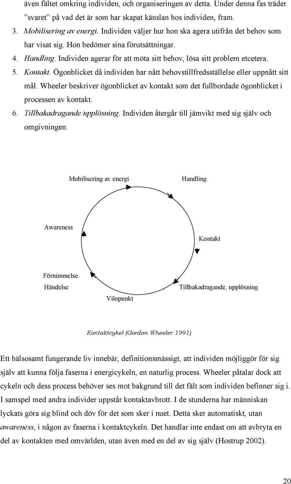 Ögonblicket då individen har nått behovstillfredsställelse eller uppnått sitt mål. Wheeler beskriver ögonblicket av kontakt som det fullbordade ögonblicket i processen av kontakt. 6.