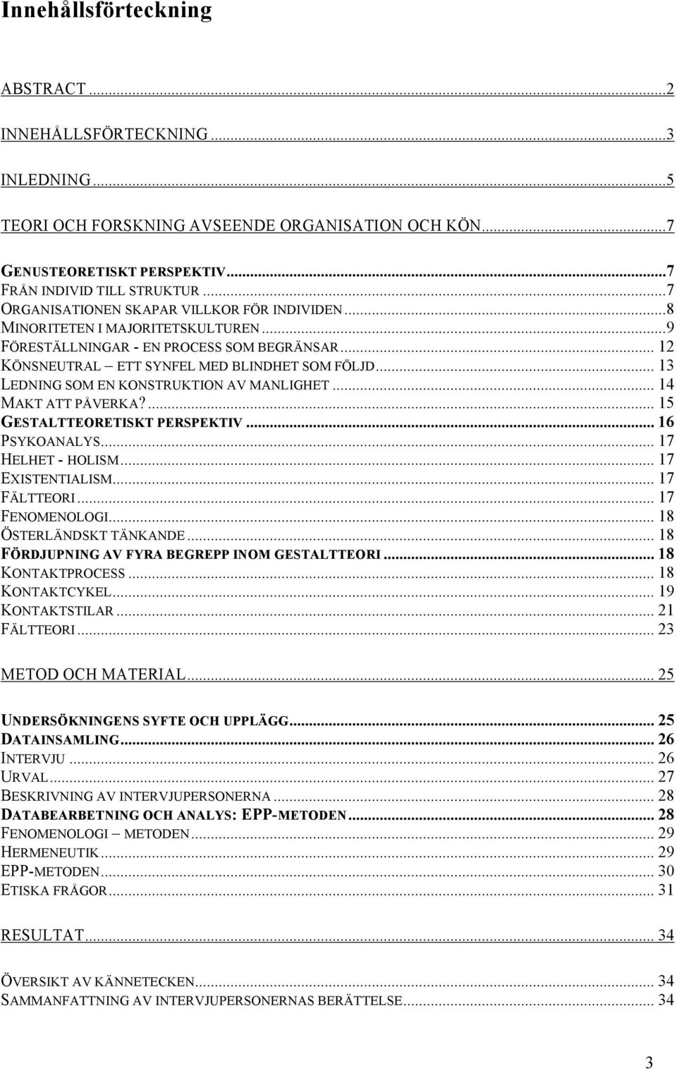 .. 13 LEDNING SOM EN KONSTRUKTION AV MANLIGHET... 14 MAKT ATT PÅVERKA?... 15 GESTALTTEORETISKT PERSPEKTIV... 16 PSYKOANALYS... 17 HELHET - HOLISM... 17 EXISTENTIALISM... 17 FÄLTTEORI... 17 FENOMENOLOGI.