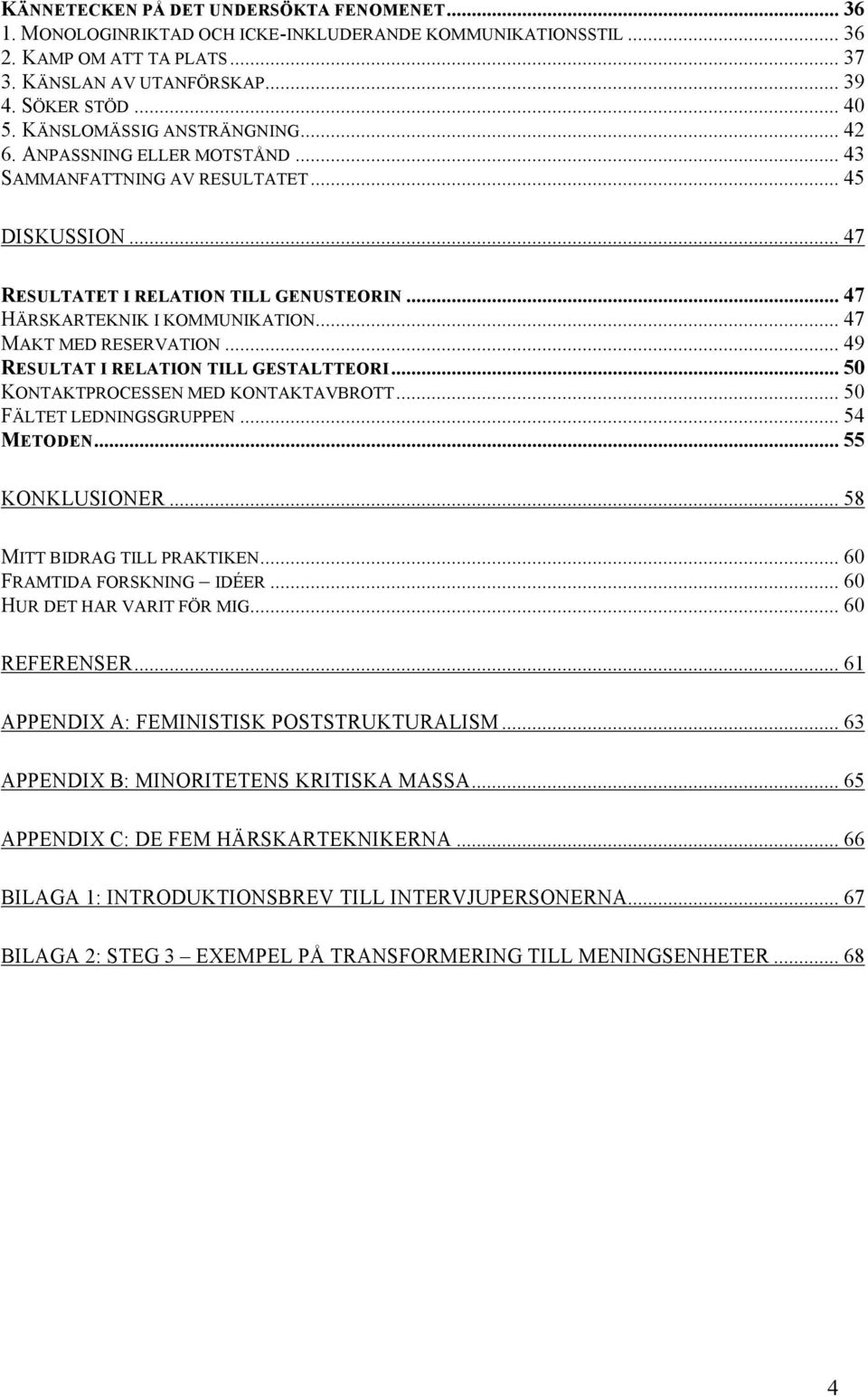 .. 47 MAKT MED RESERVATION... 49 RESULTAT I RELATION TILL GESTALTTEORI... 50 KONTAKTPROCESSEN MED KONTAKTAVBROTT... 50 FÄLTET LEDNINGSGRUPPEN... 54 METODEN... 55 KONKLUSIONER.