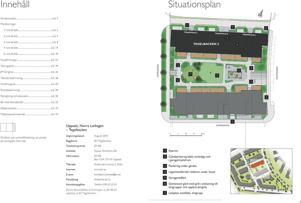 .. sid. öpprocessen... sid. Miljöanpassat boende... sid. Uppsala, Norra uthagen Tegelbacken Ordlista och symbolförklaring, se utviket på omslagets sista sida.