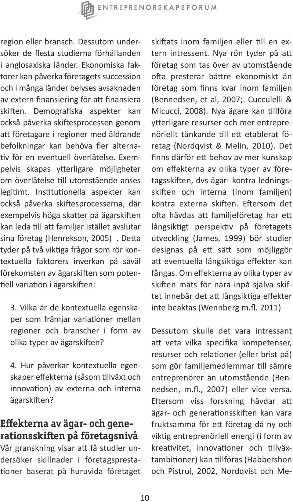 Demografiska aspekter kan också påverka skiftesprocessen genom att företagare i regioner med åldrande befolkningar kan behöva fler alternativ för en eventuell överlåtelse.