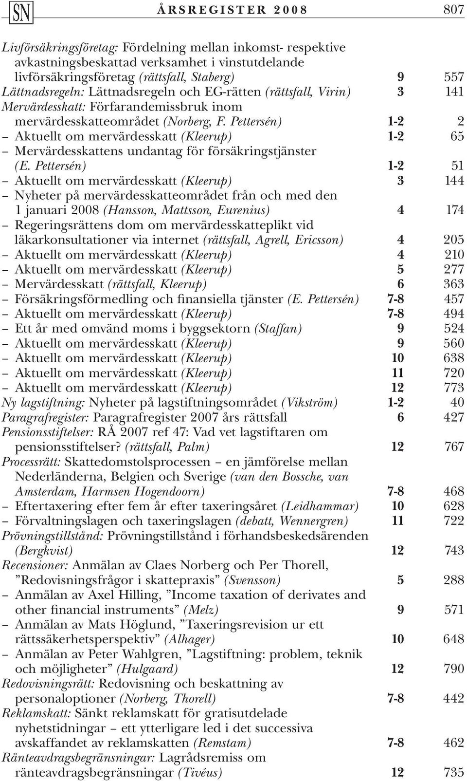 Pettersén) 1-2 2 Aktuellt om mervärdesskatt (Kleerup) 1-2 65 Mervärdesskattens undantag för försäkringstjänster (E.