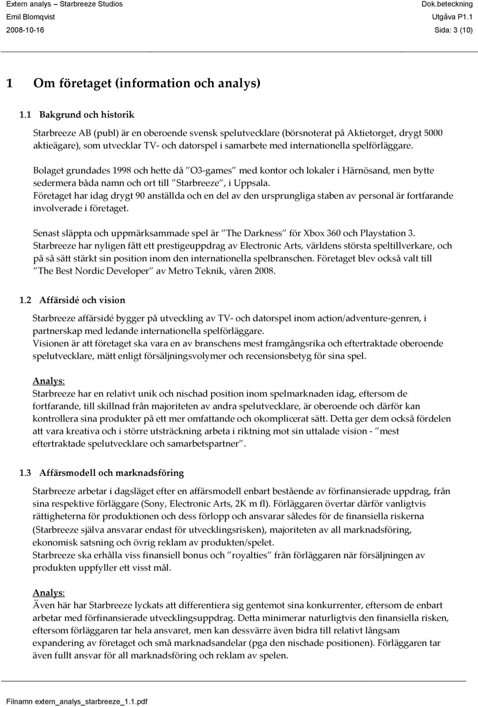 spelförläggare. Bolaget grundades 1998 och hette då O3-games med kontor och lokaler i Härnösand, men bytte sedermera båda namn och ort till Starbreeze, i Uppsala.