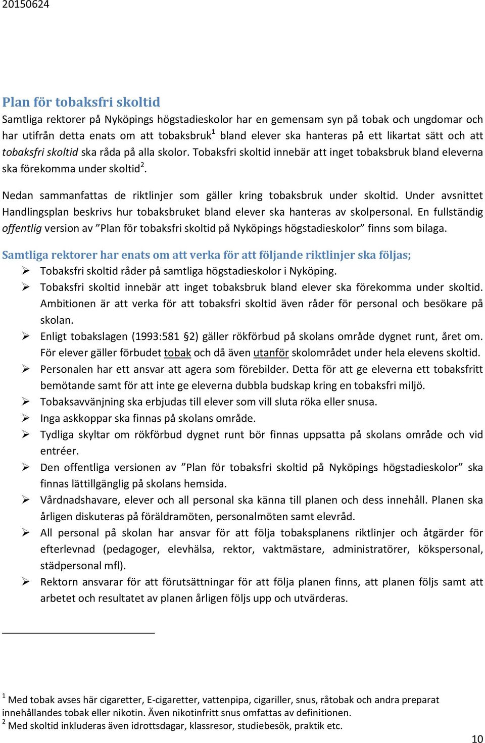 Nedan sammanfattas de riktlinjer som gäller kring tobaksbruk under skoltid. Under avsnittet Handlingsplan beskrivs hur tobaksbruket bland elever ska hanteras av skolpersonal.