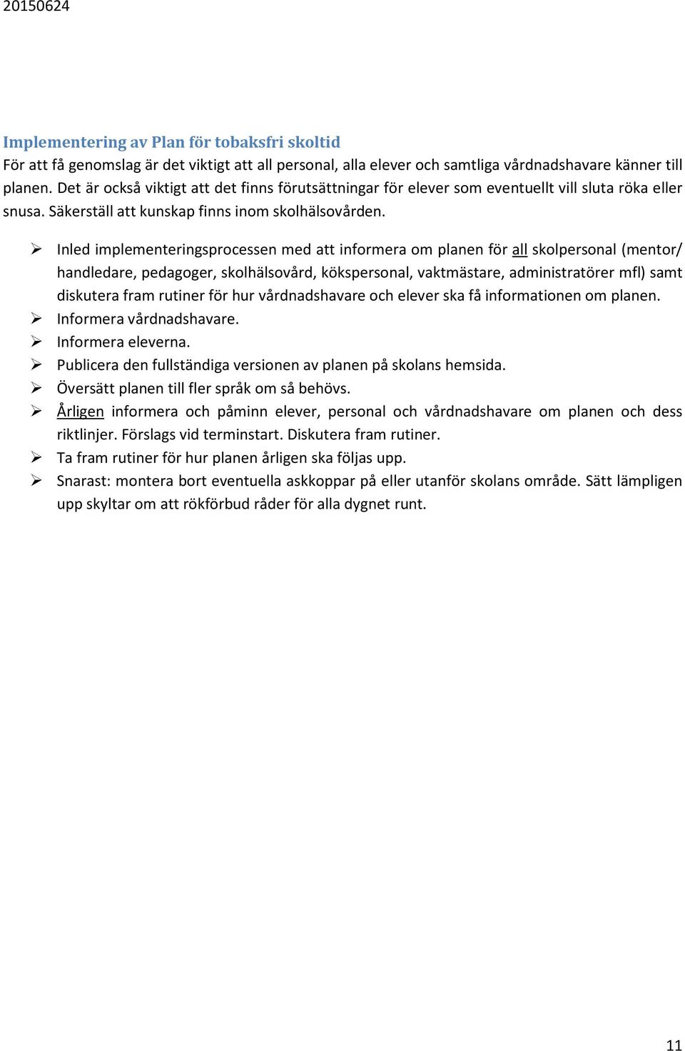 Inled implementeringsprocessen med att informera om planen för all skolpersonal (mentor/ handledare, pedagoger, skolhälsovård, kökspersonal, vaktmästare, administratörer mfl) samt diskutera fram