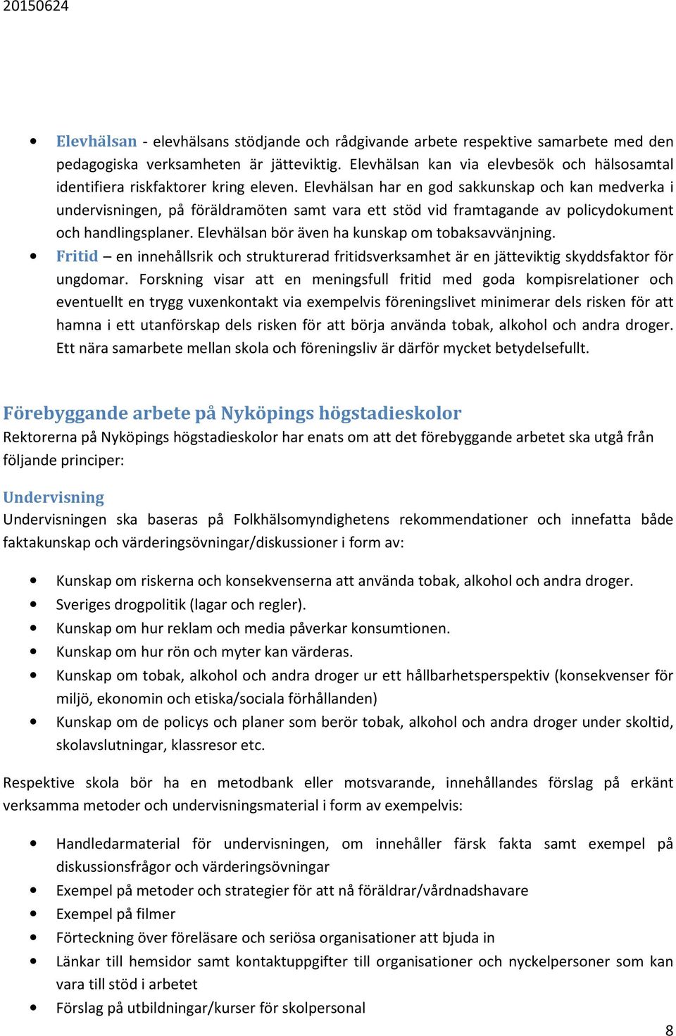 Elevhälsan har en god sakkunskap och kan medverka i undervisningen, på föräldramöten samt vara ett stöd vid framtagande av policydokument och handlingsplaner.