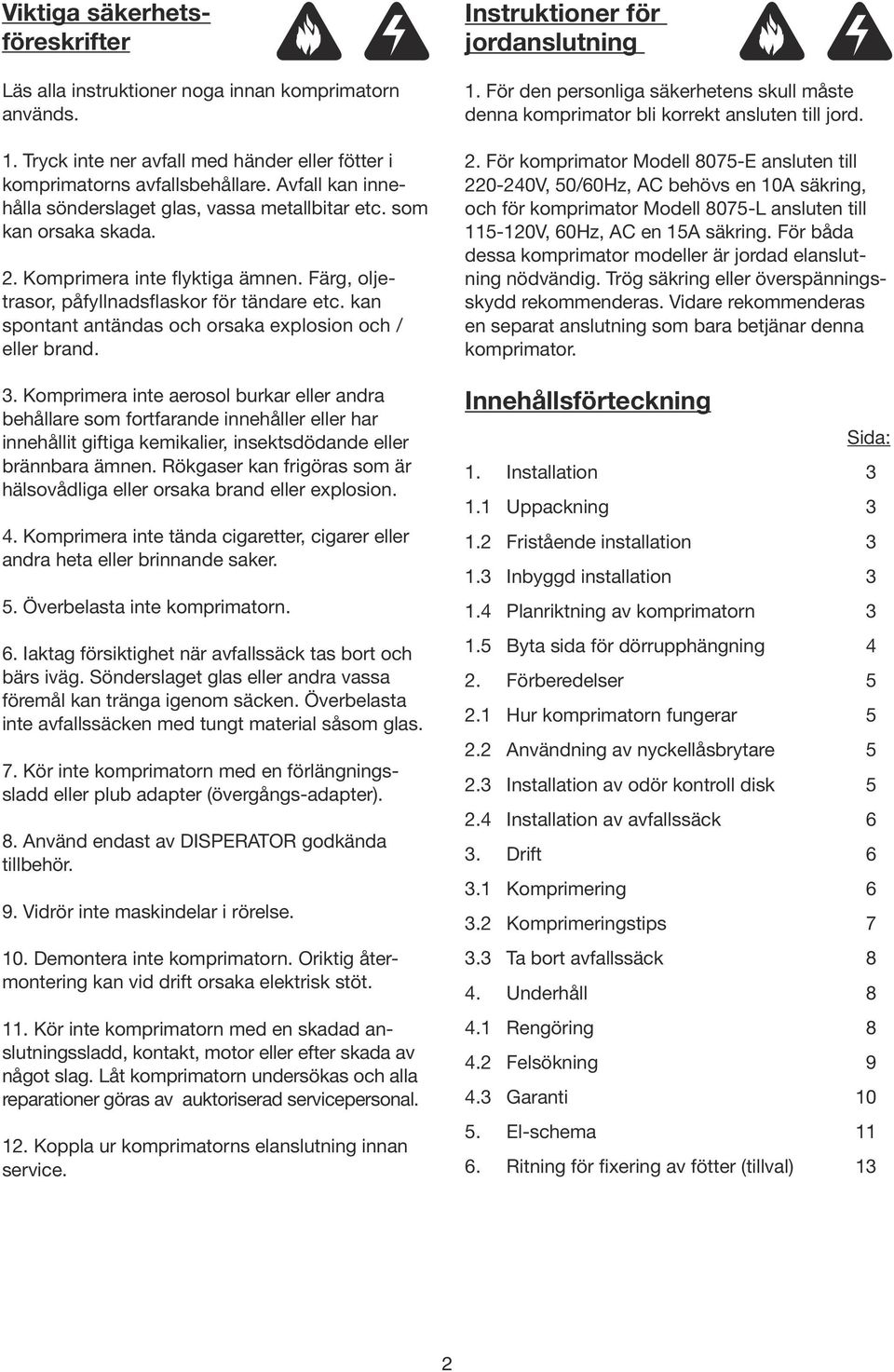 kan spontant antändas och orsaka explosion och / eller brand. 3.