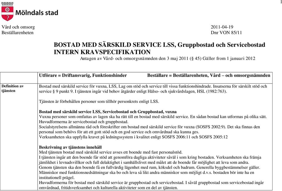 Lag om stöd och service till vissa funktionshindrade. Insatserna för särskilt stöd och service 9 punkt 9. I tjänsten ingår vid behov åtgärder enligt Hälso- och sjukvårdslagen, HSL (1982:763).