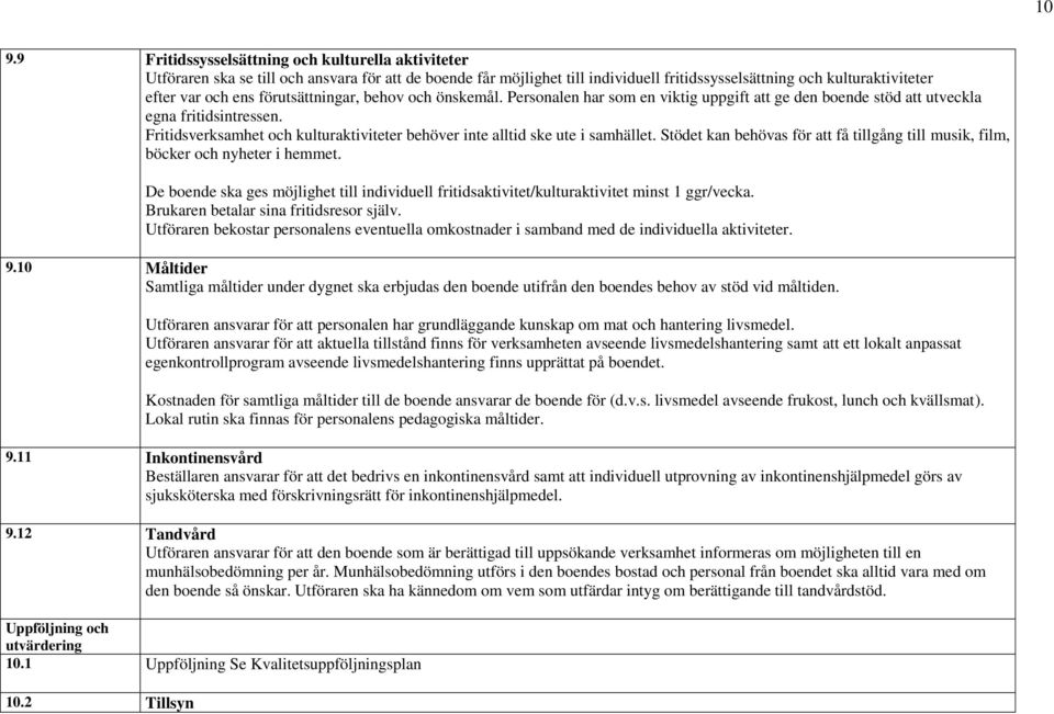 Fritidsverksamhet och kulturaktiviteter behöver inte alltid ske ute i samhället. Stödet kan behövas för att få tillgång till musik, film, böcker och nyheter i hemmet.
