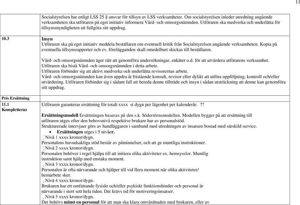 Utföraren ska medverka och underlätta för tillsynsmyndigheten att fullgöra sitt uppdrag. 10.