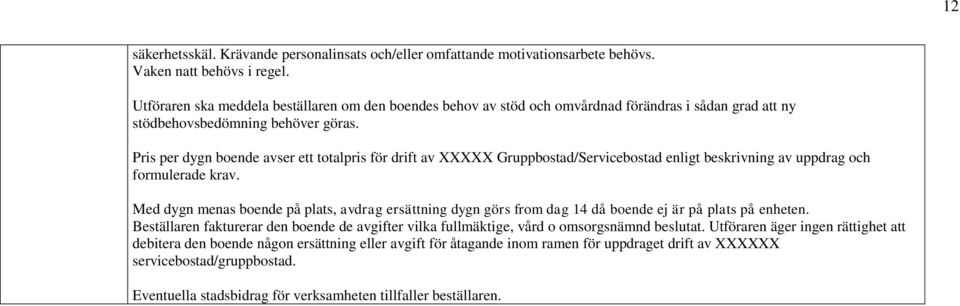 Pris per dygn boende avser ett totalpris för drift av XXXXX Gruppbostad/Servicebostad enligt beskrivning av uppdrag och formulerade krav.