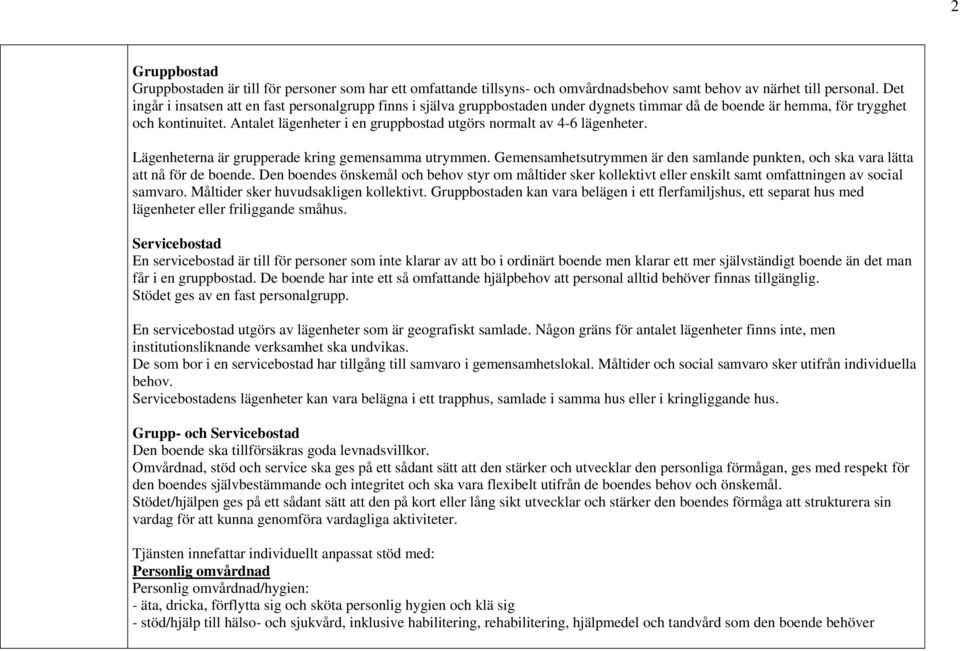 Antalet lägenheter i en gruppbostad utgörs normalt av 4-6 lägenheter. Lägenheterna är grupperade kring gemensamma utrymmen.