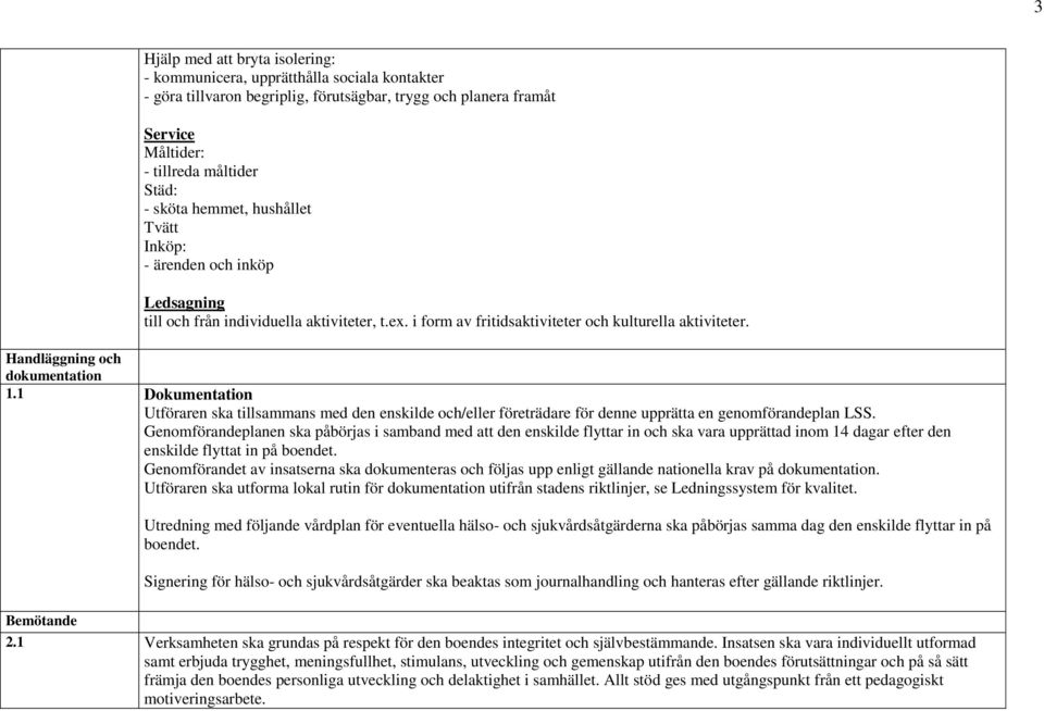 1 Dokumentation Utföraren ska tillsammans med den enskilde och/eller företrädare för denne upprätta en genomförandeplan LSS.