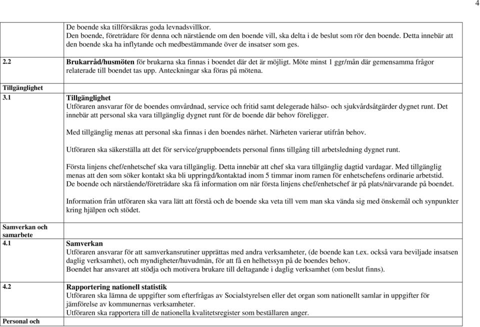 Möte minst 1 ggr/mån där gemensamma frågor relaterade till boendet tas upp. Anteckningar ska föras på mötena. Tillgänglighet 3.