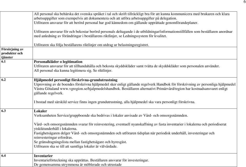 Utföraren ansvarar för och bekostar berörd personals deltagande i de utbildningar/informationstillfällen som beställaren anordnar med anledning av förändringar i beställarens riktlinjer, se