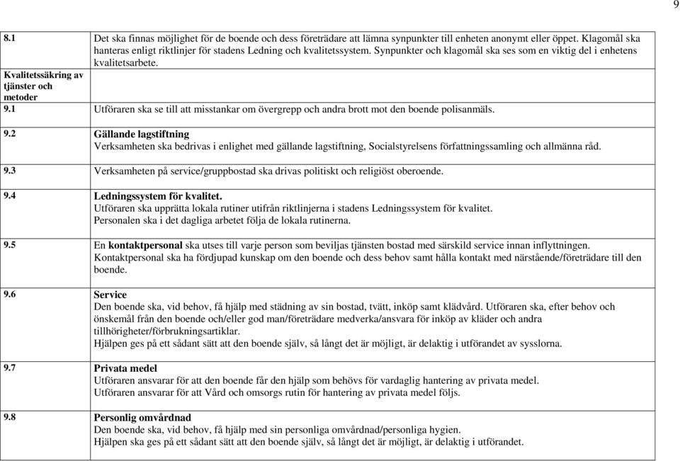Kvalitetssäkring av tjänster och metoder 9.1 Utföraren ska se till att misstankar om övergrepp och andra brott mot den boende polisanmäls. 9.2 Gällande lagstiftning Verksamheten ska bedrivas i enlighet med gällande lagstiftning, Socialstyrelsens författningssamling och allmänna råd.