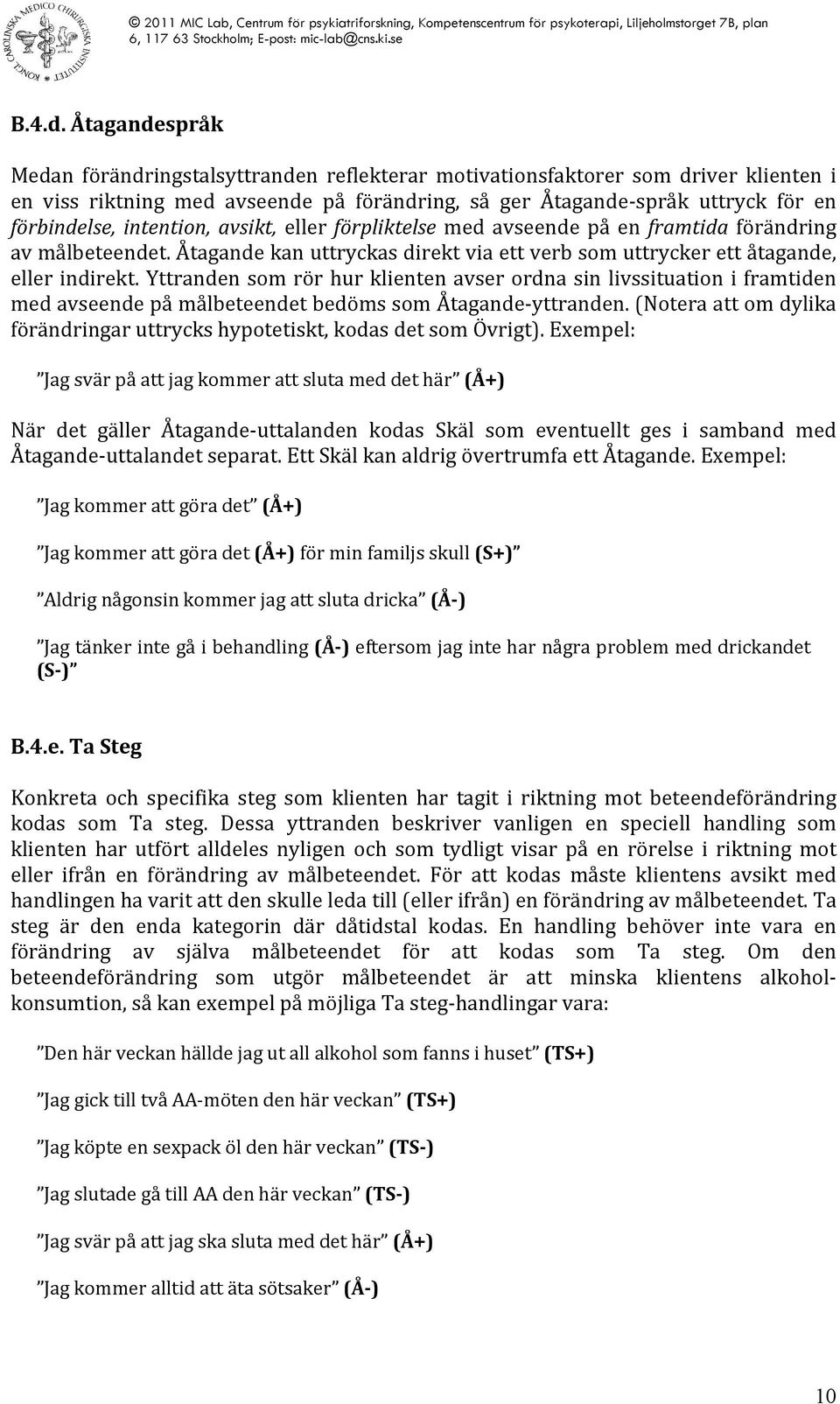 intention, avsikt, eller förpliktelse med avseende på en framtida förändring av målbeteendet. Åtagande kan uttryckas direkt via ett verb som uttrycker ett åtagande, eller indirekt.