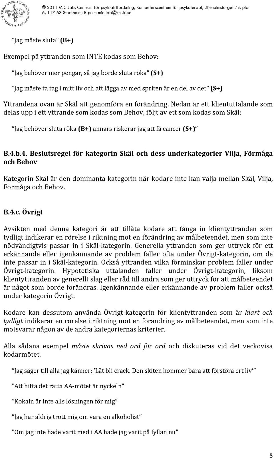 Nedan är ett klientuttalande som delas upp i ett yttrande som kodas som Behov, följt av ett som kodas som Skäl: Jag behöver sluta röka (B+) annars riskerar jag att få cancer (S+) B.4.