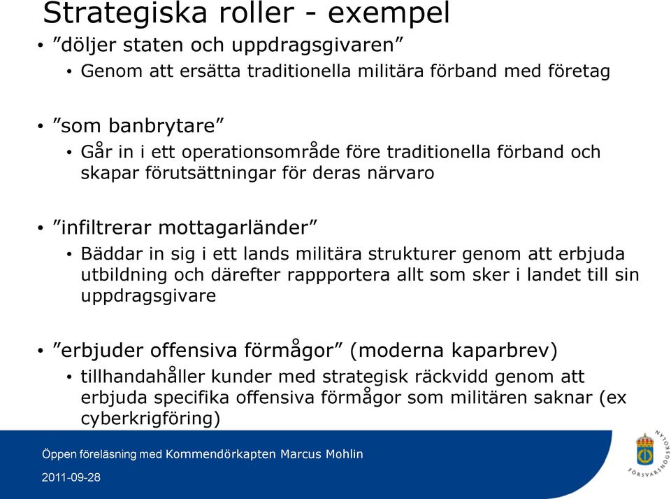 militära strukturer genom att erbjuda utbildning och därefter rappportera allt som sker i landet till sin uppdragsgivare erbjuder offensiva förmågor