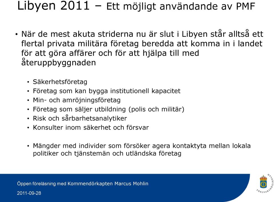 institutionell kapacitet Min- och amröjningsföretag Företag som säljer utbildning (polis och militär) Risk och sårbarhetsanalytiker