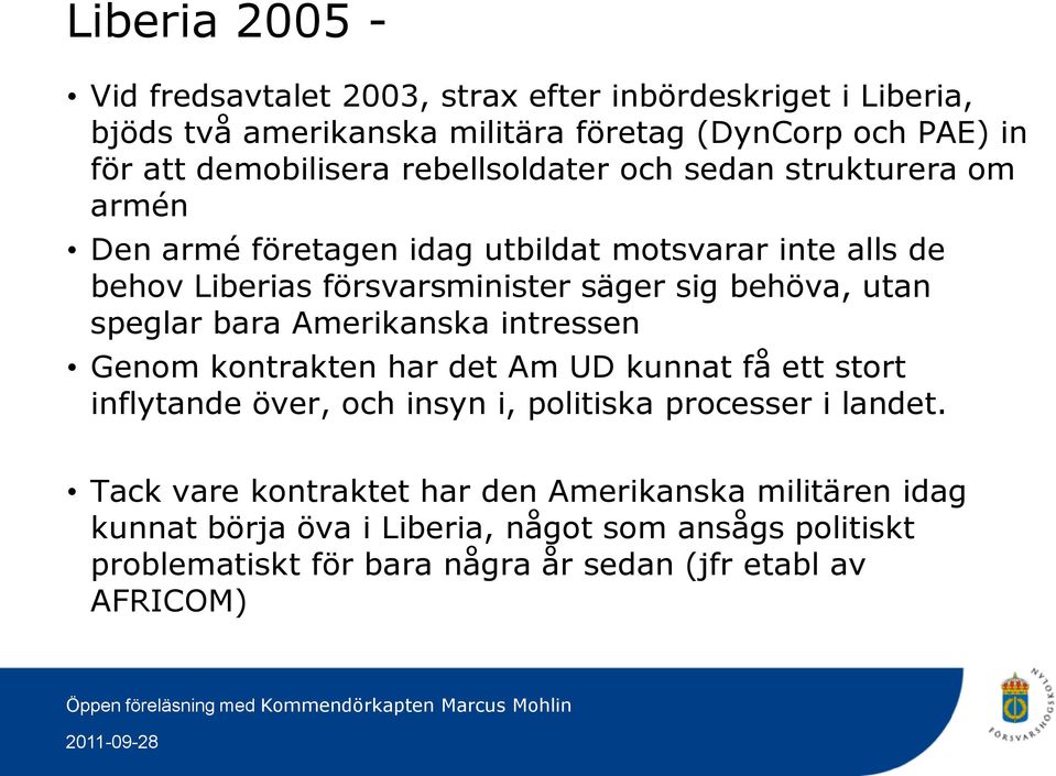 speglar bara Amerikanska intressen Genom kontrakten har det Am UD kunnat få ett stort inflytande över, och insyn i, politiska processer i landet.