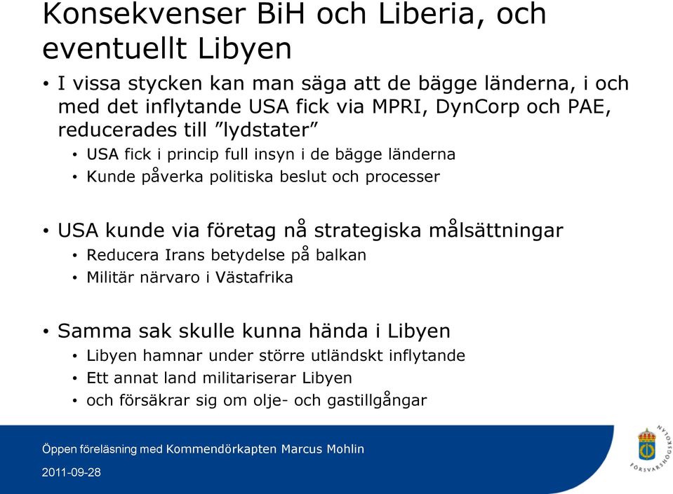 processer USA kunde via företag nå strategiska målsättningar Reducera Irans betydelse på balkan Militär närvaro i Västafrika Samma sak skulle