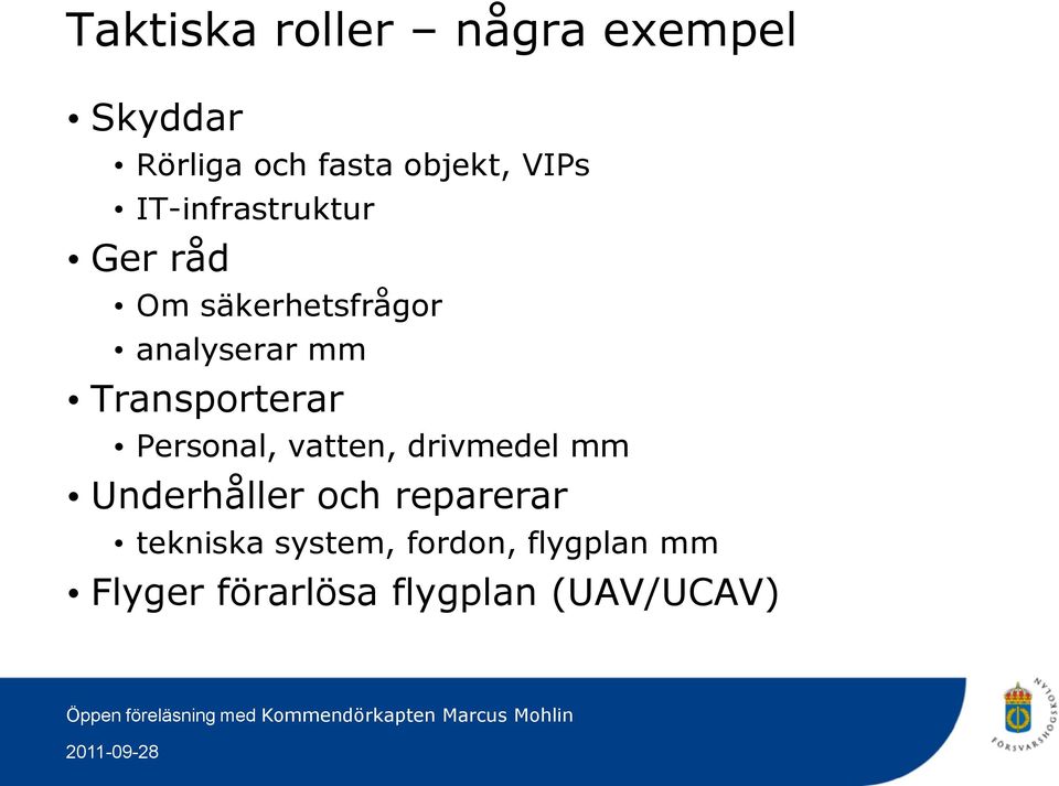 Transporterar Personal, vatten, drivmedel mm Underhåller och