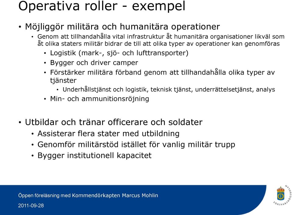 militära förband genom att tillhandahålla olika typer av tjänster Underhållstjänst och logistik, teknisk tjänst, underrättelsetjänst, analys Min- och