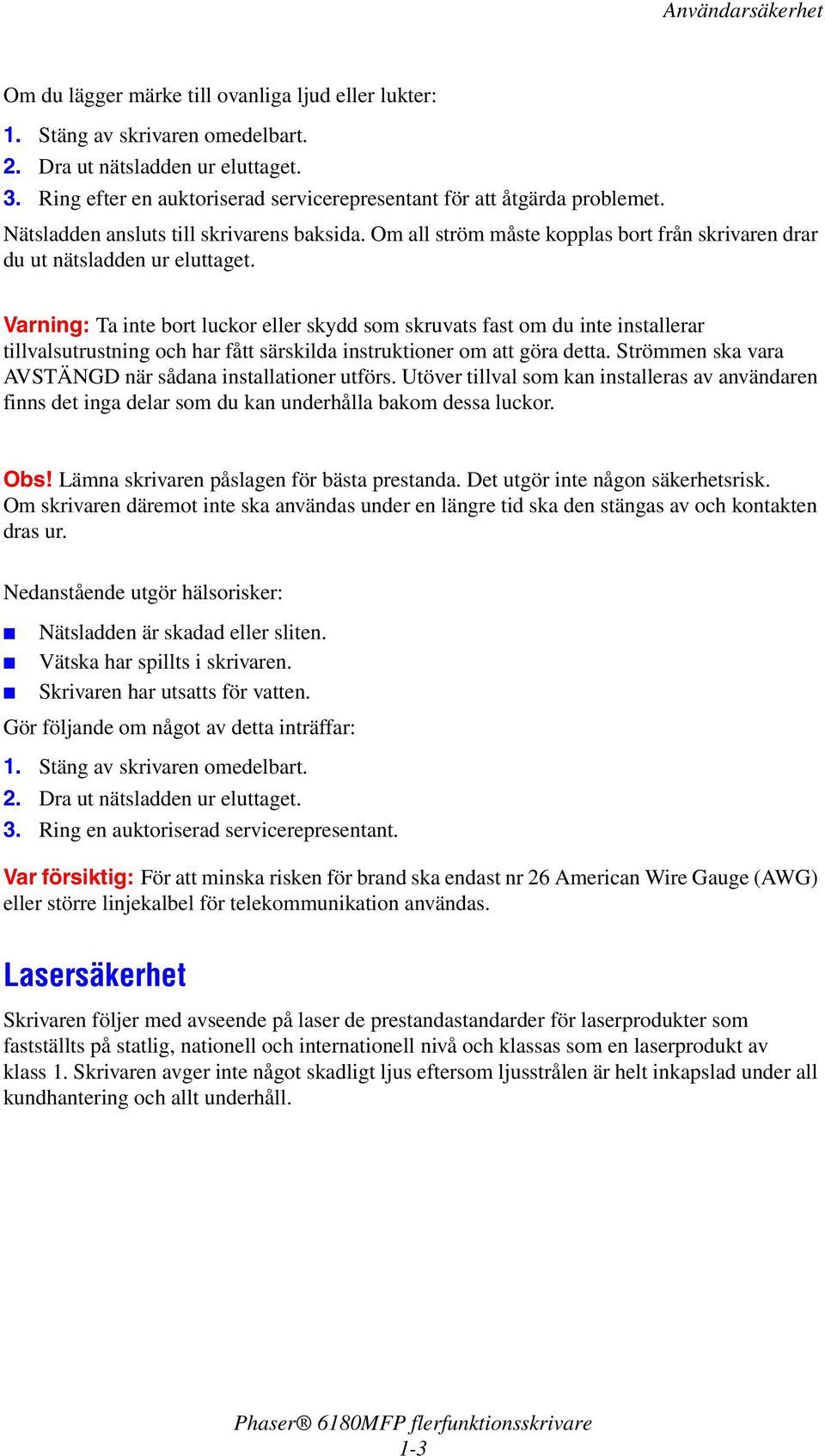 Varning: Ta inte bort luckor eller skydd som skruvats fast om du inte installerar tillvalsutrustning och har fått särskilda instruktioner om att göra detta.