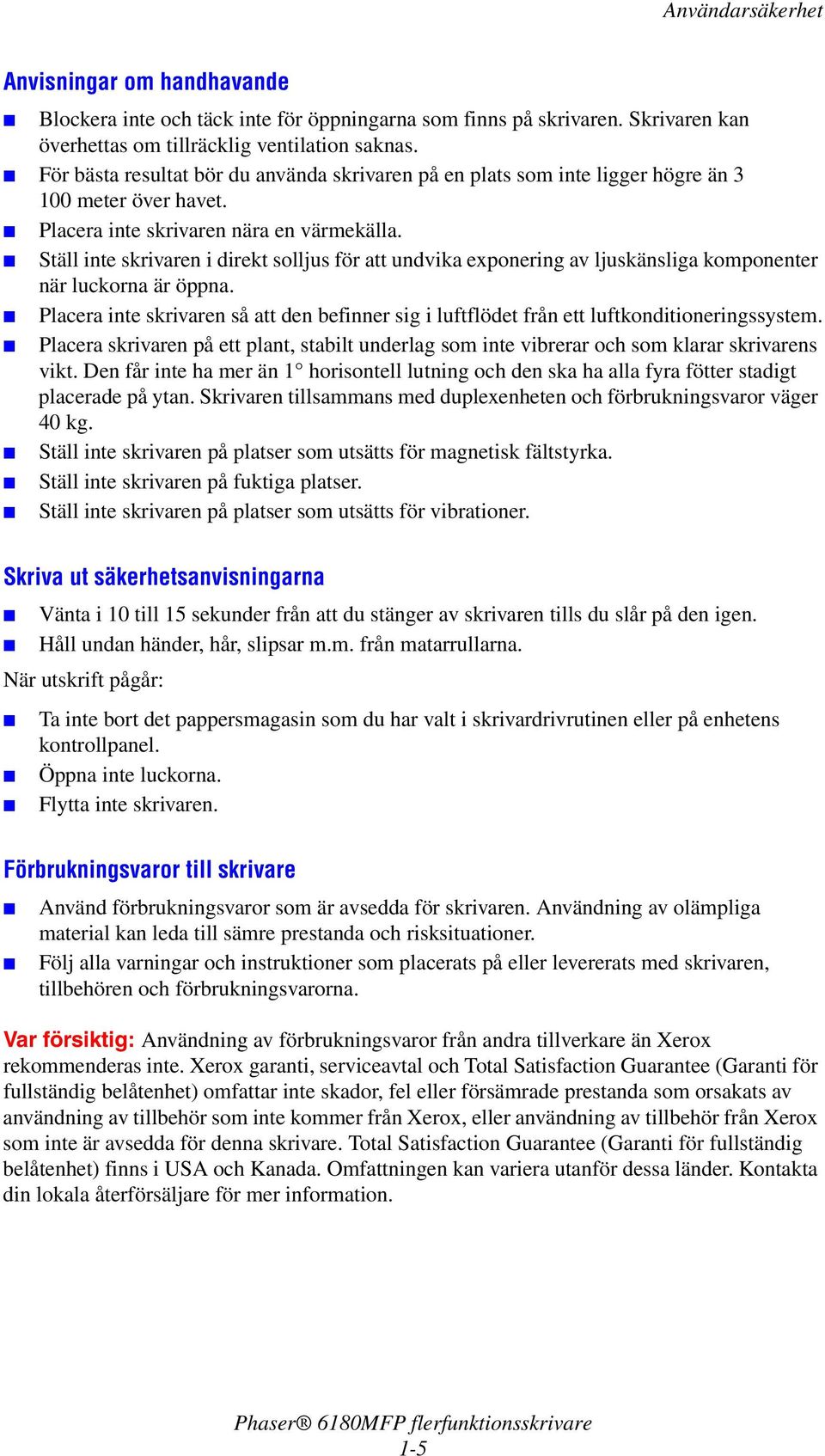 Ställ inte skrivaren i direkt solljus för att undvika exponering av ljuskänsliga komponenter när luckorna är öppna.