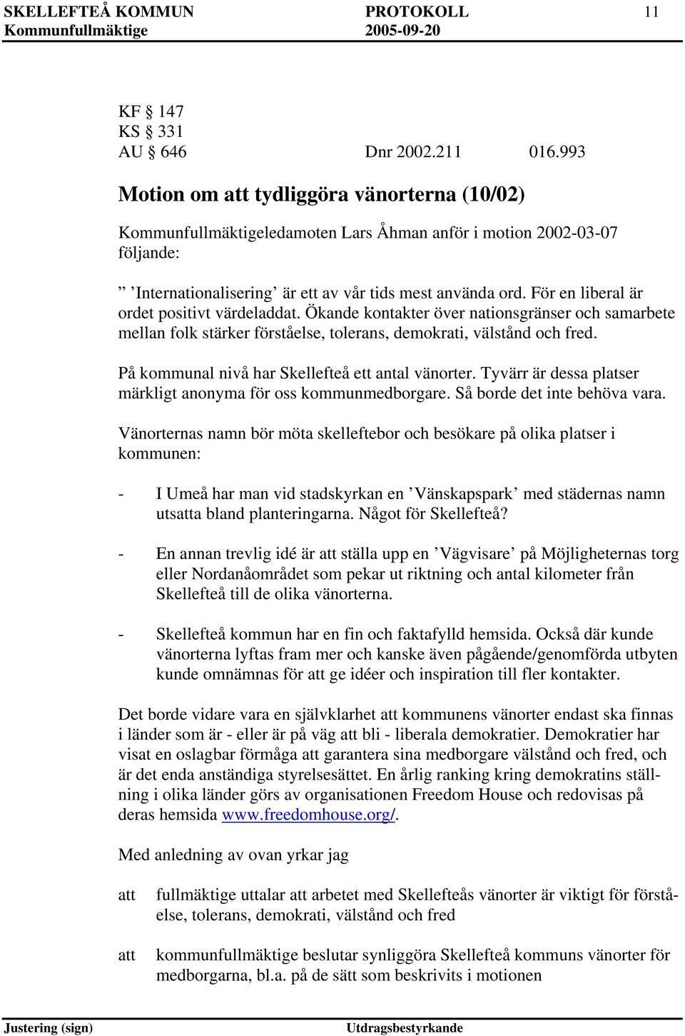 För en liberal är ordet positivt värdeladdat. Ökande kontakter över nationsgränser och samarbete mellan folk stärker förståelse, tolerans, demokrati, välstånd och fred.